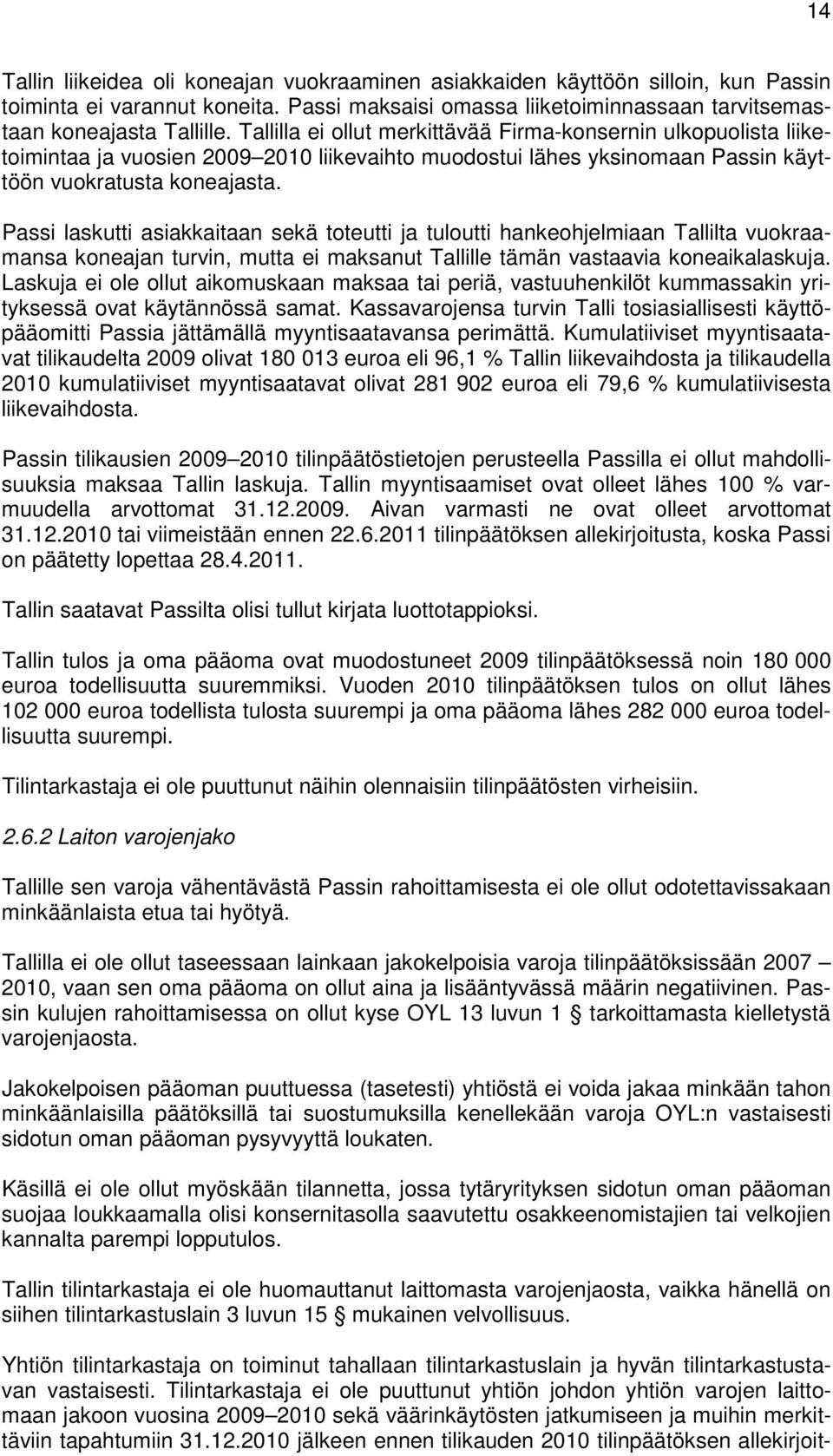 Passi laskutti asiakkaitaan sekä toteutti ja tuloutti hankeohjelmiaan Tallilta vuokraamansa koneajan turvin, mutta ei maksanut Tallille tämän vastaavia koneaikalaskuja.