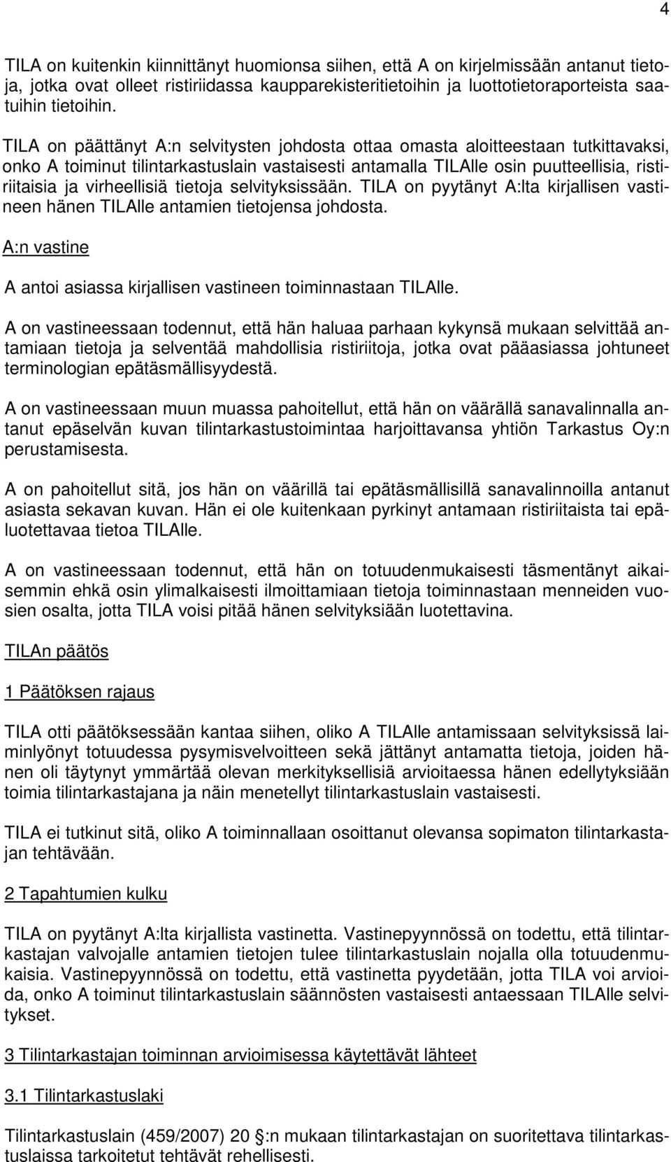 virheellisiä tietoja selvityksissään. TILA on pyytänyt A:lta kirjallisen vastineen hänen TILAlle antamien tietojensa johdosta. A:n vastine A antoi asiassa kirjallisen vastineen toiminnastaan TILAlle.