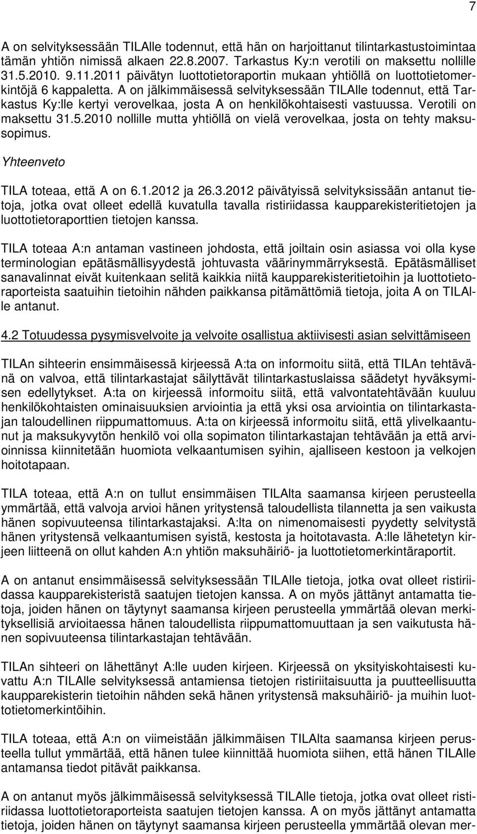 A on jälkimmäisessä selvityksessään TILAlle todennut, että Tarkastus Ky:lle kertyi verovelkaa, josta A on henkilökohtaisesti vastuussa. Verotili on maksettu 31.5.