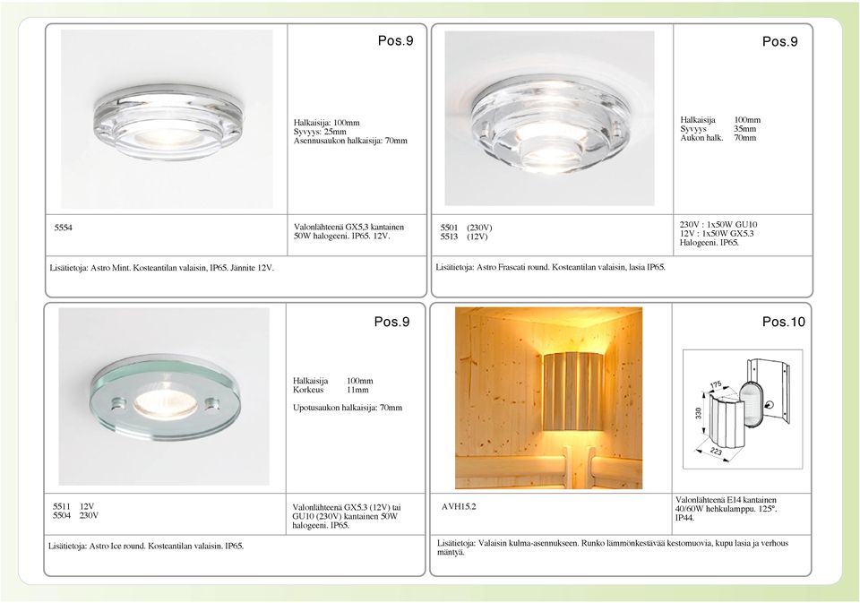 Kosteantilan valaisin, lasia IP65. Pos.9 Pos.10 Halkaisija Korkeus 100mm 11mm Upotusaukon halkaisija: 70mm 5511 12V 5504 230V Valonlähteenä GX5.3 (12V) tai GU10 (230V) kantainen 50W halogeeni.