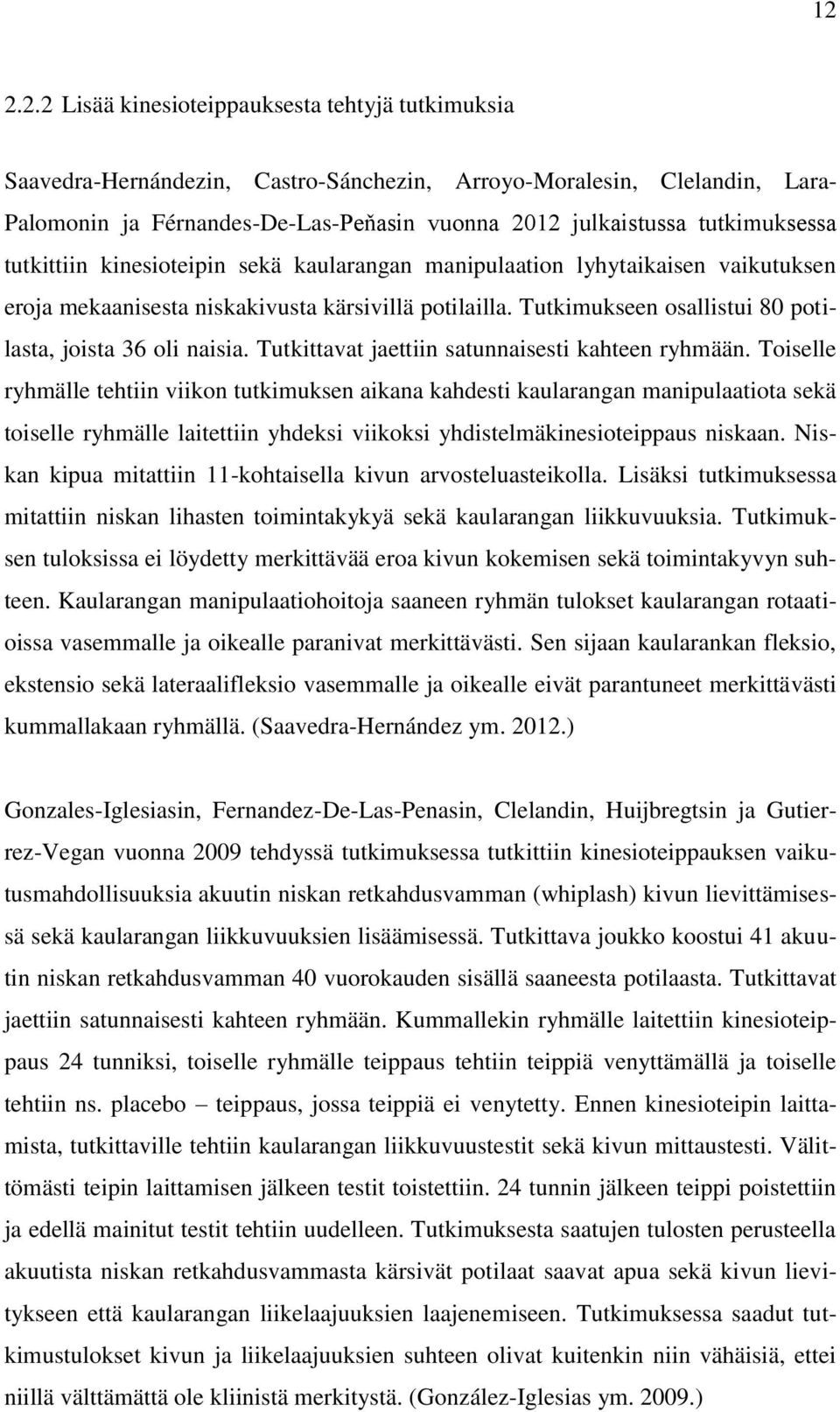 Tutkimukseen osallistui 80 potilasta, joista 36 oli naisia. Tutkittavat jaettiin satunnaisesti kahteen ryhmään.