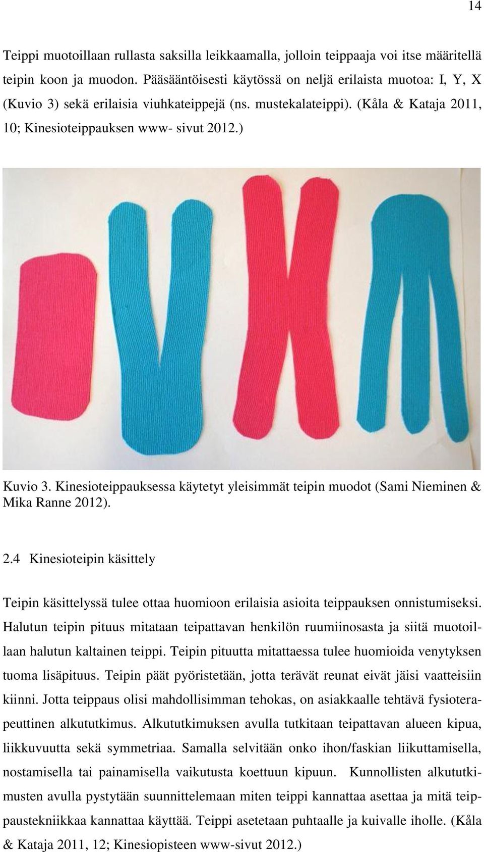 Kinesioteippauksessa käytetyt yleisimmät teipin muodot (Sami Nieminen & Mika Ranne 2012). 2.4 Kinesioteipin käsittely Teipin käsittelyssä tulee ottaa huomioon erilaisia asioita teippauksen onnistumiseksi.