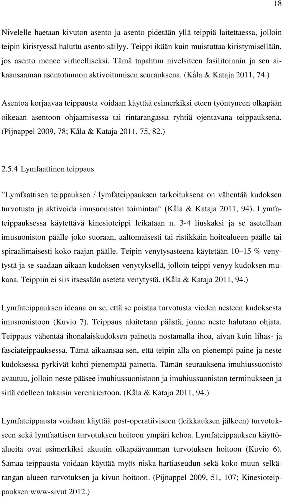 (Kåla & Kataja 2011, 74.) Asentoa korjaavaa teippausta voidaan käyttää esimerkiksi eteen työntyneen olkapään oikeaan asentoon ohjaamisessa tai rintarangassa ryhtiä ojentavana teippauksena.