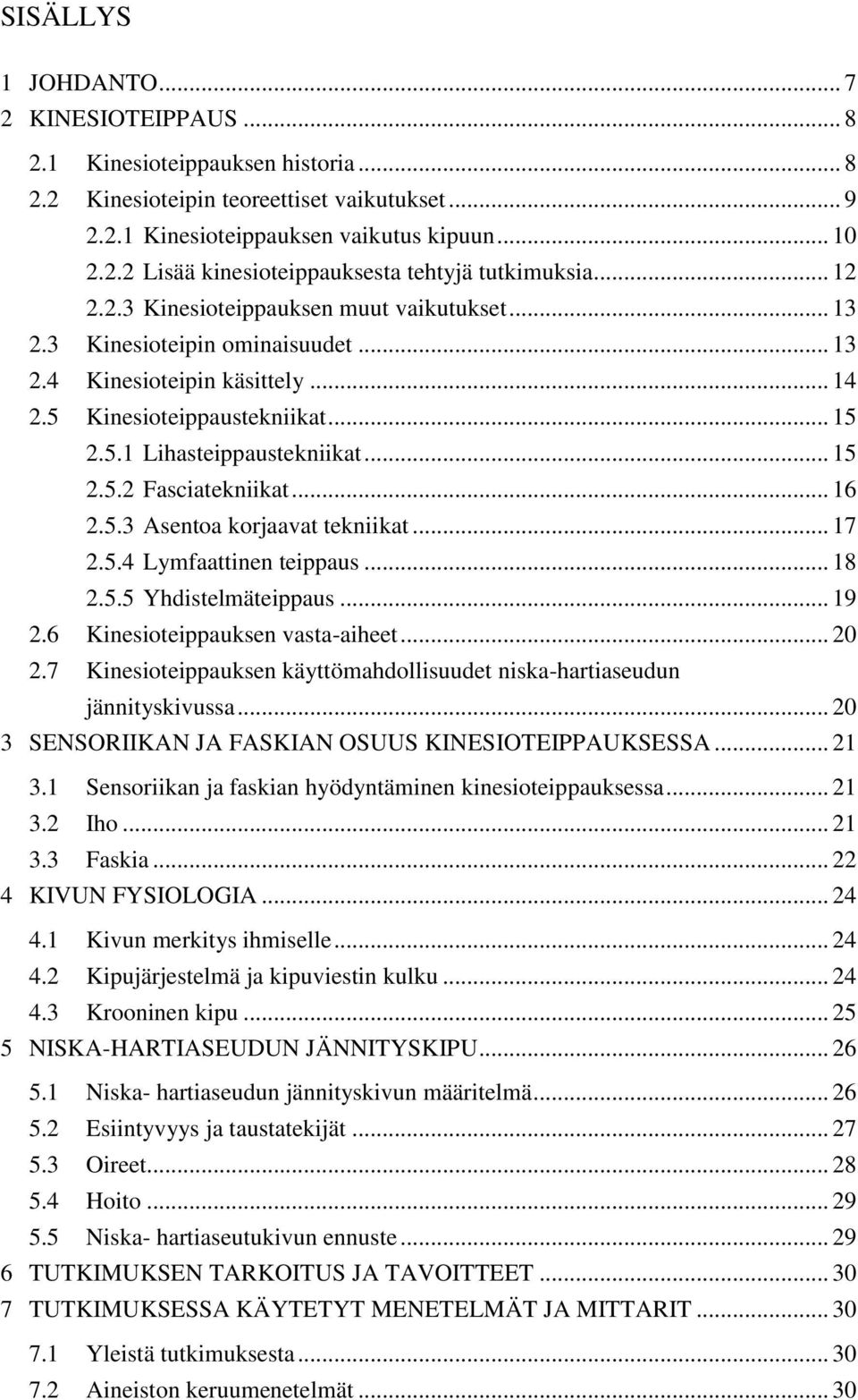 .. 16 2.5.3 Asentoa korjaavat tekniikat... 17 2.5.4 Lymfaattinen teippaus... 18 2.5.5 Yhdistelmäteippaus... 19 2.6 Kinesioteippauksen vasta-aiheet... 20 2.