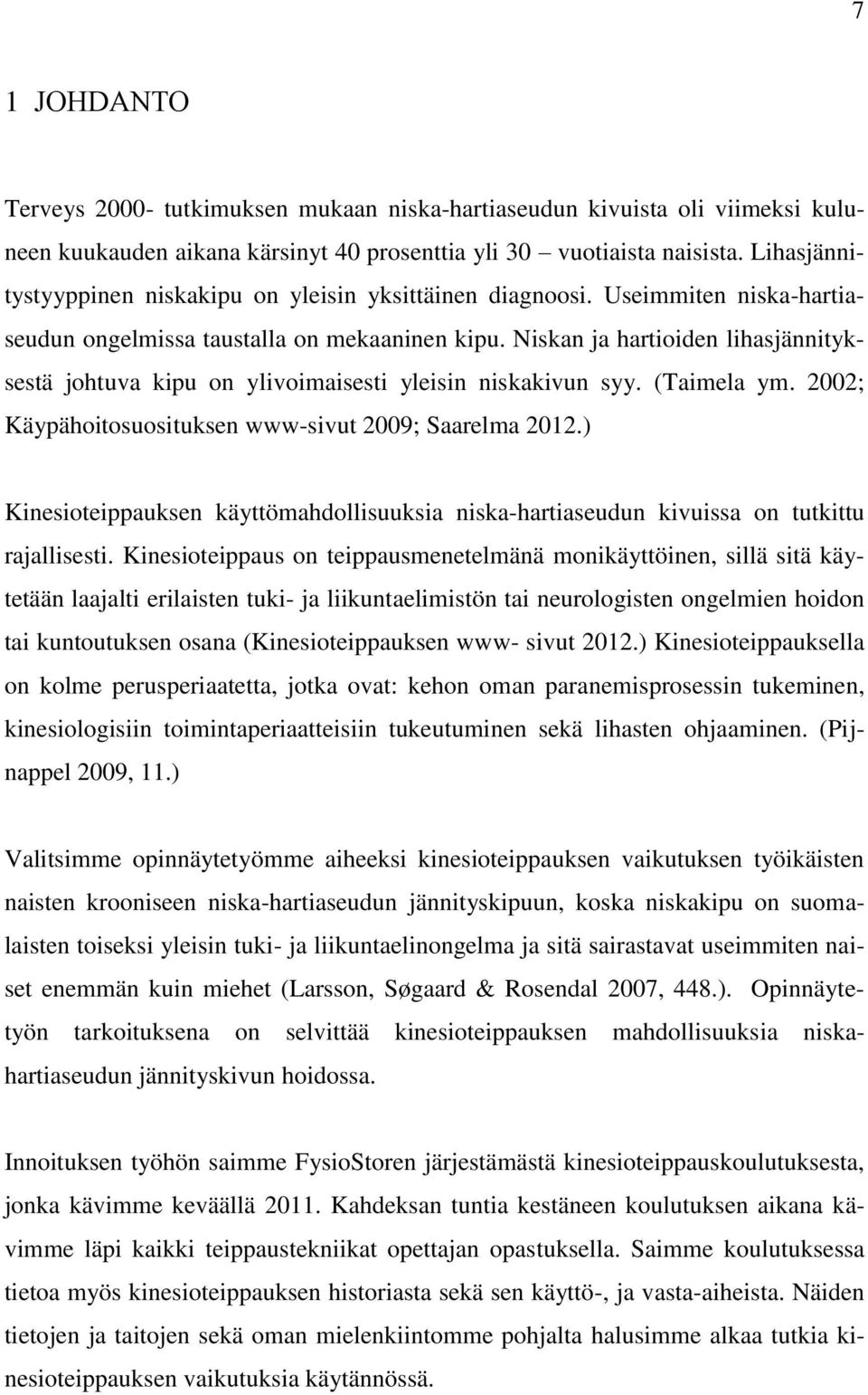 Niskan ja hartioiden lihasjännityksestä johtuva kipu on ylivoimaisesti yleisin niskakivun syy. (Taimela ym. 2002; Käypähoitosuosituksen www-sivut 2009; Saarelma 2012.