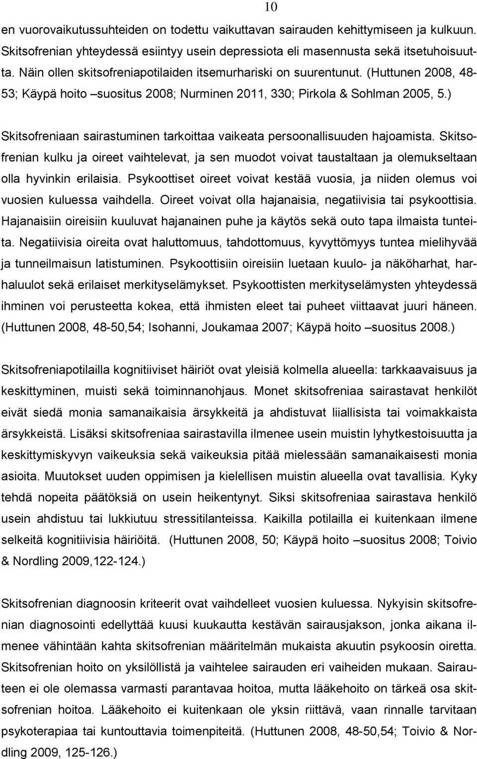 ) Skitsofreniaan sairastuminen tarkoittaa vaikeata persoonallisuuden hajoamista. Skitsofrenian kulku ja oireet vaihtelevat, ja sen muodot voivat taustaltaan ja olemukseltaan olla hyvinkin erilaisia.