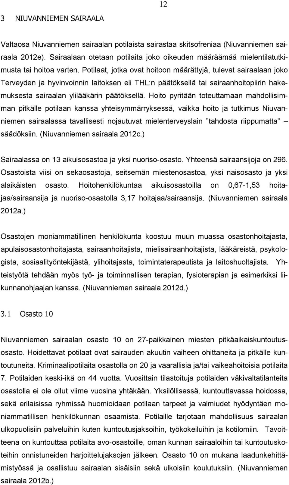 Potilaat, jotka ovat hoitoon määrättyjä, tulevat sairaalaan joko Terveyden ja hyvinvoinnin laitoksen eli THL:n päätöksellä tai sairaanhoitopiirin hakemuksesta sairaalan ylilääkärin päätöksellä.