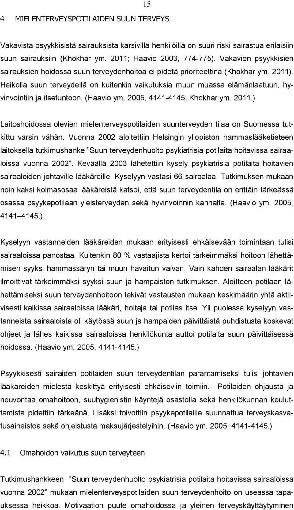 Heikolla suun terveydellä on kuitenkin vaikutuksia muun muassa elämänlaatuun, hyvinvointiin ja itsetuntoon. (Haavio ym. 2005, 4141-4145; Khokhar ym. 2011.