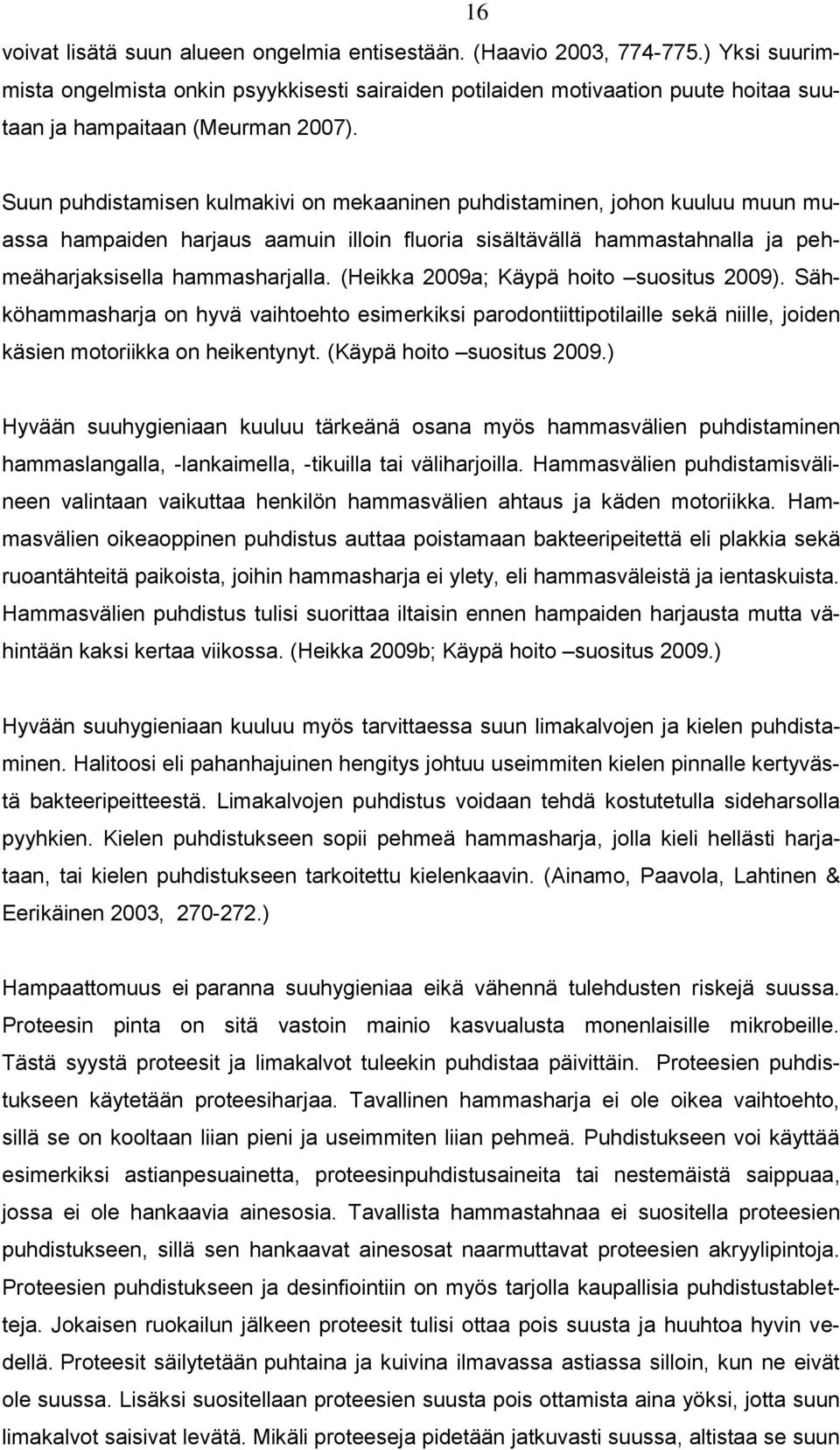 Suun puhdistamisen kulmakivi on mekaaninen puhdistaminen, johon kuuluu muun muassa hampaiden harjaus aamuin illoin fluoria sisältävällä hammastahnalla ja pehmeäharjaksisella hammasharjalla.