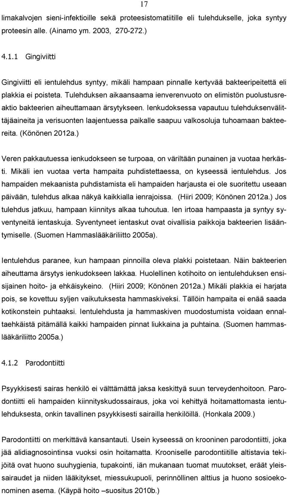 Ienkudoksessa vapautuu tulehduksenvälittäjäaineita ja verisuonten laajentuessa paikalle saapuu valkosoluja tuhoamaan bakteereita. (Könönen 2012a.