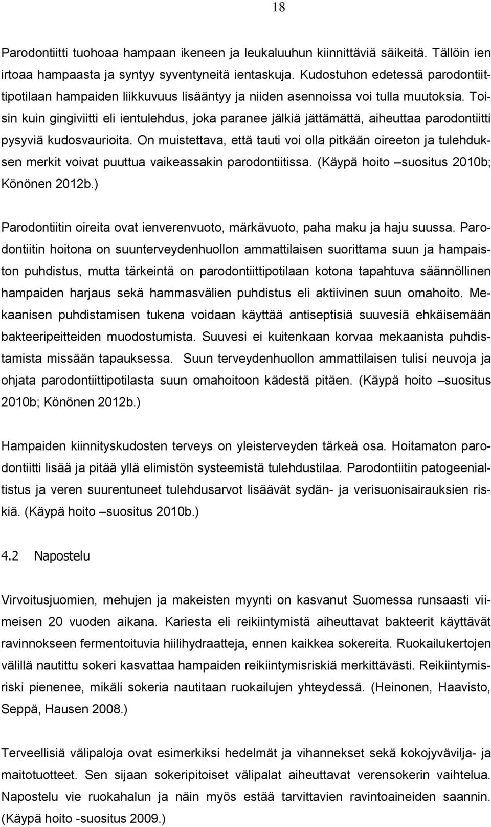 Toisin kuin gingiviitti eli ientulehdus, joka paranee jälkiä jättämättä, aiheuttaa parodontiitti pysyviä kudosvaurioita.