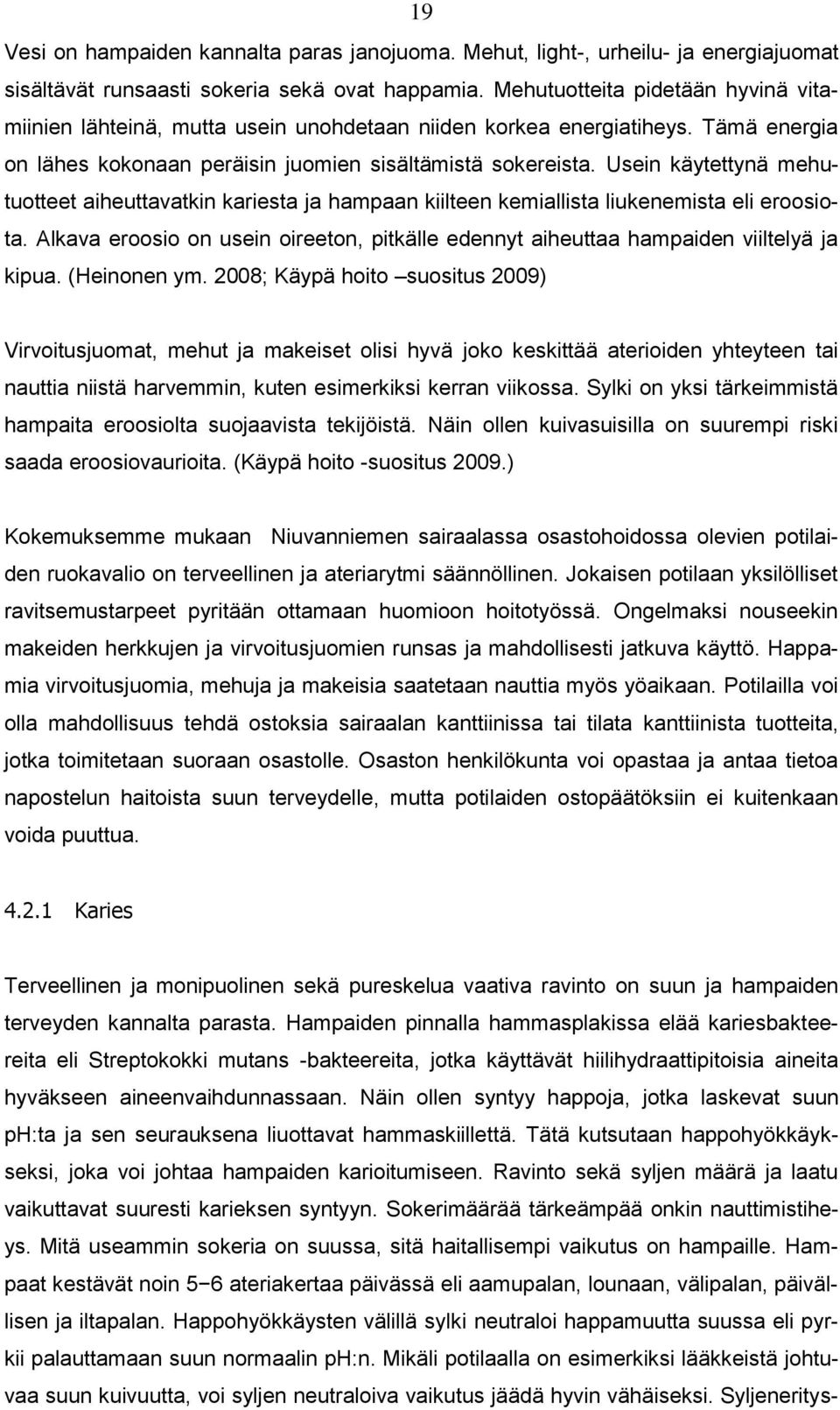 Usein käytettynä mehutuotteet aiheuttavatkin kariesta ja hampaan kiilteen kemiallista liukenemista eli eroosiota.