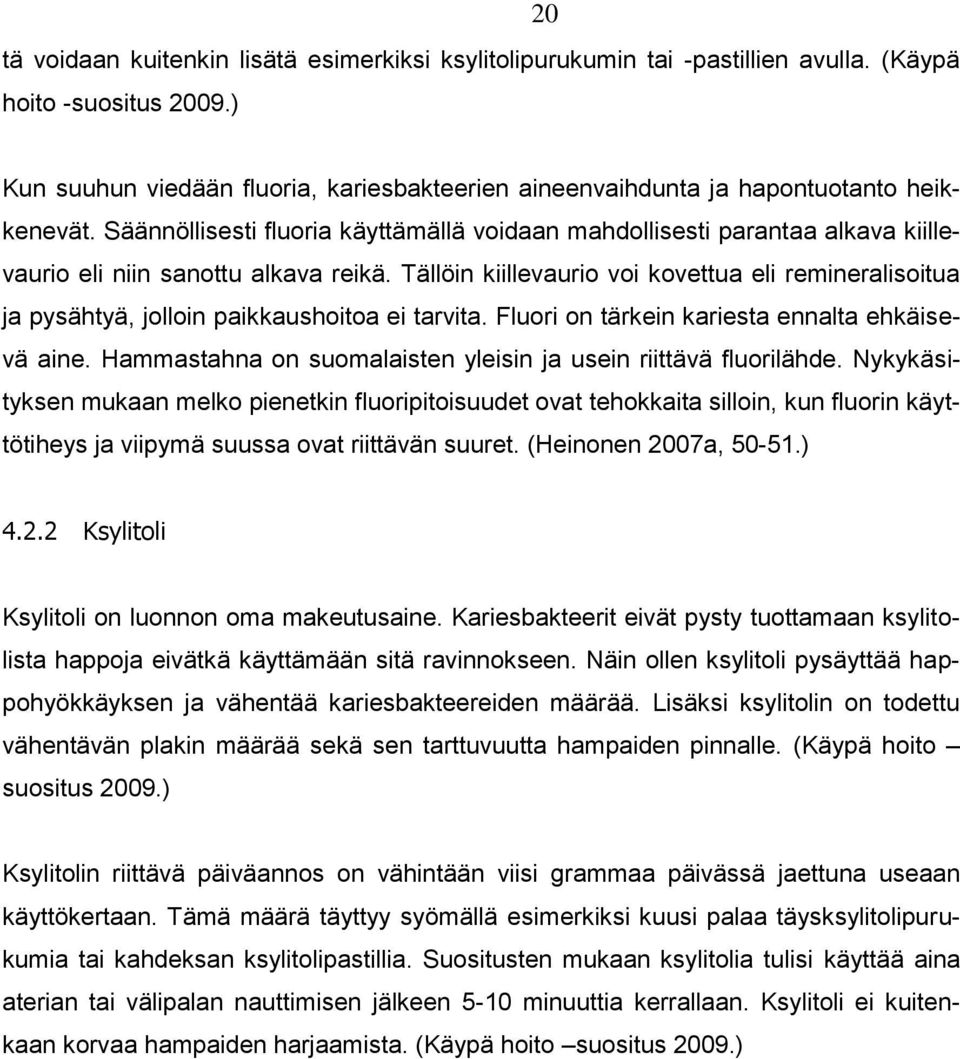 Säännöllisesti fluoria käyttämällä voidaan mahdollisesti parantaa alkava kiillevaurio eli niin sanottu alkava reikä.