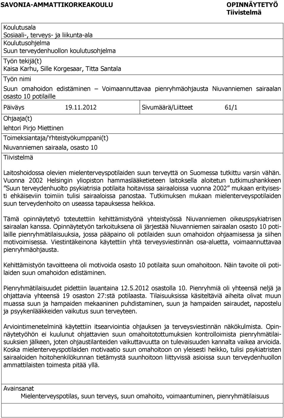 2012 Sivumäärä/Liitteet 61/1 Ohjaaja(t) lehtori Pirjo Miettinen Toimeksiantaja/Yhteistyökumppani(t) Niuvanniemen sairaala, osasto 10 Tiivistelmä Laitoshoidossa olevien mielenterveyspotilaiden suun