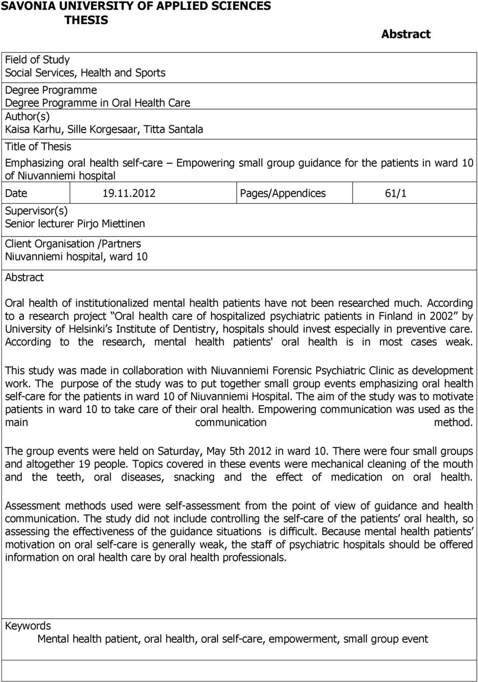 2012 Pages/Appendices 61/1 Supervisor(s) Senior lecturer Pirjo Miettinen Client Organisation /Partners Niuvanniemi hospital, ward 10 Abstract Oral health of institutionalized mental health patients