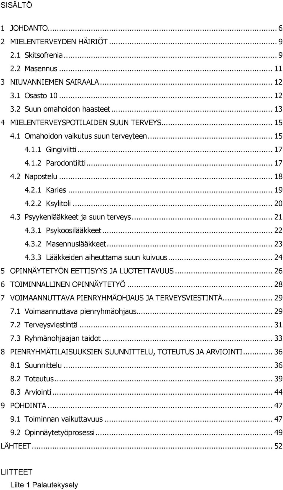 .. 20 4.3 Psyykenlääkkeet ja suun terveys... 21 4.3.1 Psykoosilääkkeet... 22 4.3.2 Masennuslääkkeet... 23 4.3.3 Lääkkeiden aiheuttama suun kuivuus... 24 5 OPINNÄYTETYÖN EETTISYYS JA LUOTETTAVUUS.