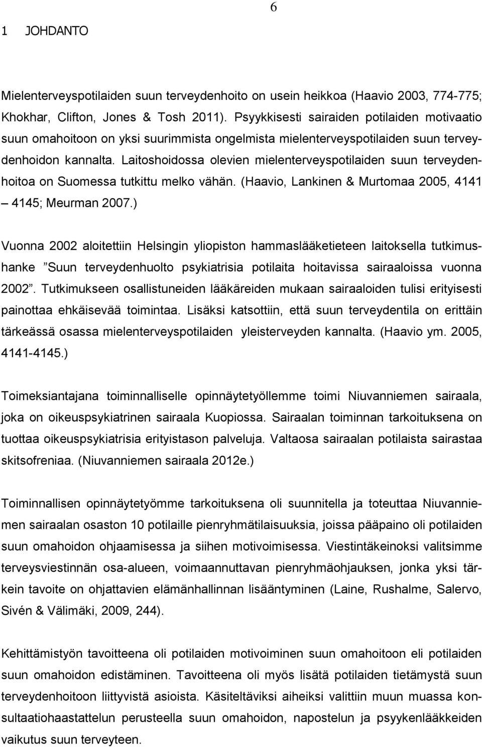 Laitoshoidossa olevien mielenterveyspotilaiden suun terveydenhoitoa on Suomessa tutkittu melko vähän. (Haavio, Lankinen & Murtomaa 2005, 4141 4145; Meurman 2007.