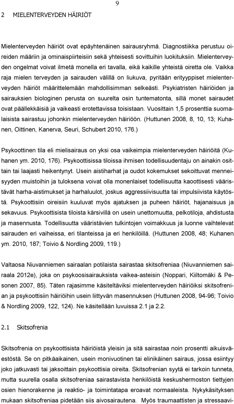 Vaikka raja mielen terveyden ja sairauden välillä on liukuva, pyritään erityyppiset mielenterveyden häiriöt määrittelemään mahdollisimman selkeästi.