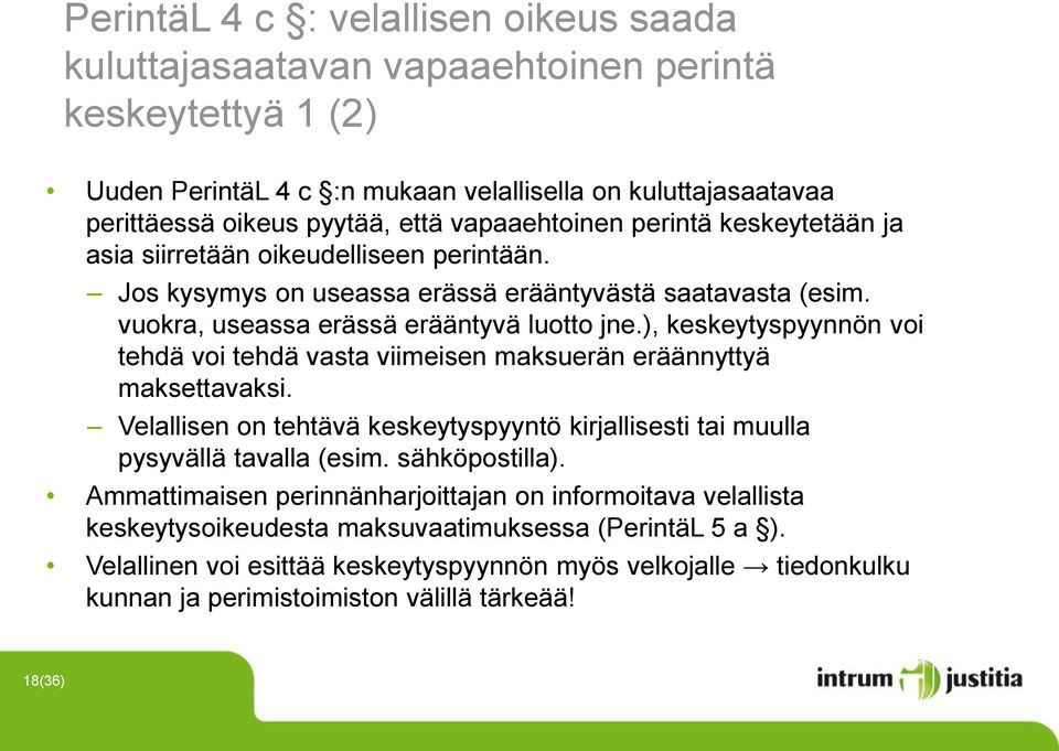 ), keskeytyspyynnön voi tehdä voi tehdä vasta viimeisen maksuerän eräännyttyä maksettavaksi. Velallisen on tehtävä keskeytyspyyntö kirjallisesti tai muulla pysyvällä tavalla (esim. sähköpostilla).