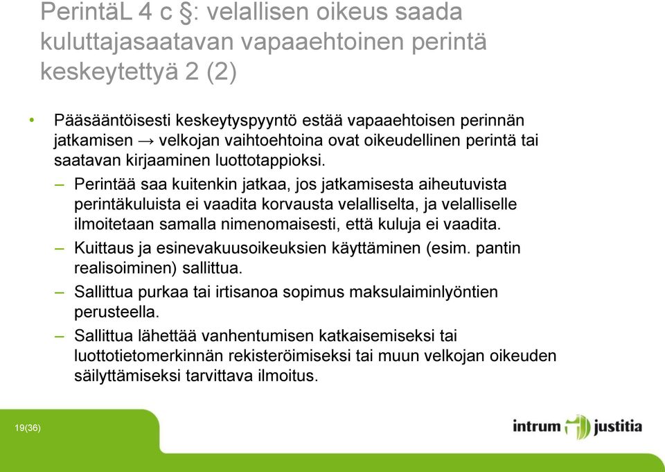 Perintää saa kuitenkin jatkaa, jos jatkamisesta aiheutuvista perintäkuluista ei vaadita korvausta velalliselta, ja velalliselle ilmoitetaan samalla nimenomaisesti, että kuluja ei vaadita.