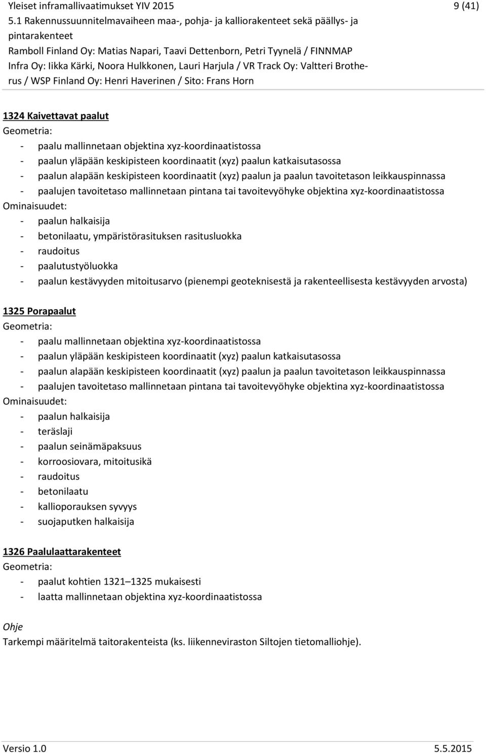 ympäristörasituksen rasitusluokka - raudoitus - paalutustyöluokka - paalun kestävyyden mitoitusarvo (pienempi geoteknisestä ja rakenteellisesta kestävyyden arvosta) 1325 Porapaalut - paalu