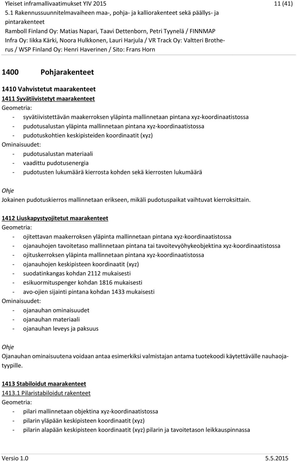 sekä kierrosten lukumäärä Jokainen pudotuskierros mallinnetaan erikseen, mikäli pudotuspaikat vaihtuvat kierroksittain.