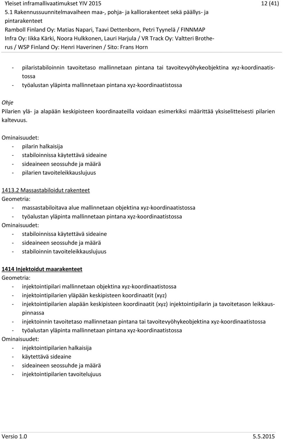 - pilarin halkaisija - stabiloinnissa käytettävä sideaine - sideaineen seossuhde ja määrä - pilarien tavoiteleikkauslujuus 1413.