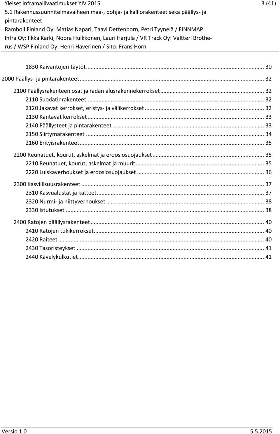 .. 35 2200 Reunatuet, kourut, askelmat ja eroosiosuojaukset... 35 2210 Reunatuet, kourut, askelmat ja muurit... 35 2220 Luiskaverhoukset ja eroosiosuojaukset.