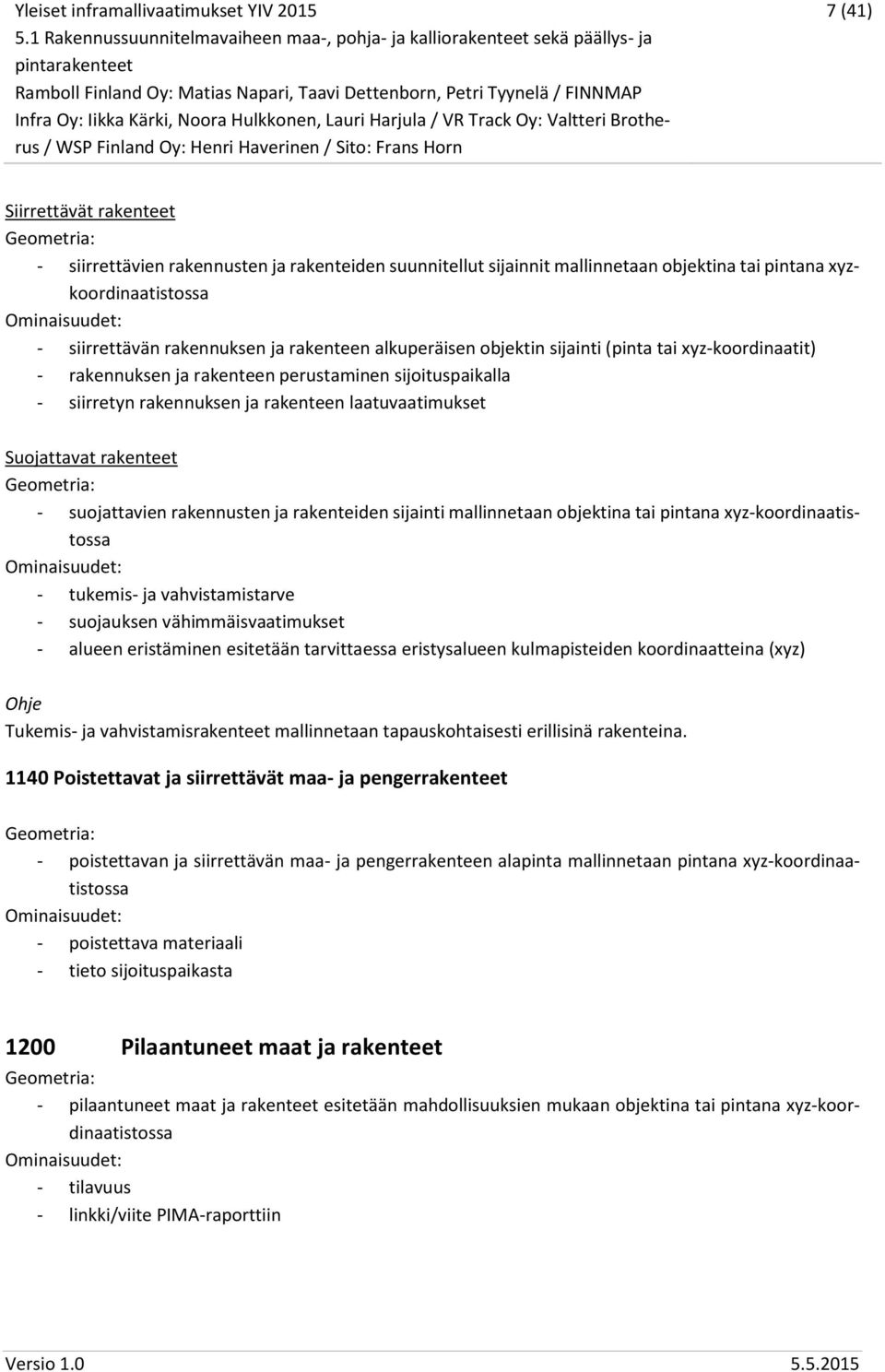 suojattavien rakennusten ja rakenteiden sijainti mallinnetaan objektina tai pintana xyz-koordinaatistossa - tukemis- ja vahvistamistarve - suojauksen vähimmäisvaatimukset - alueen eristäminen