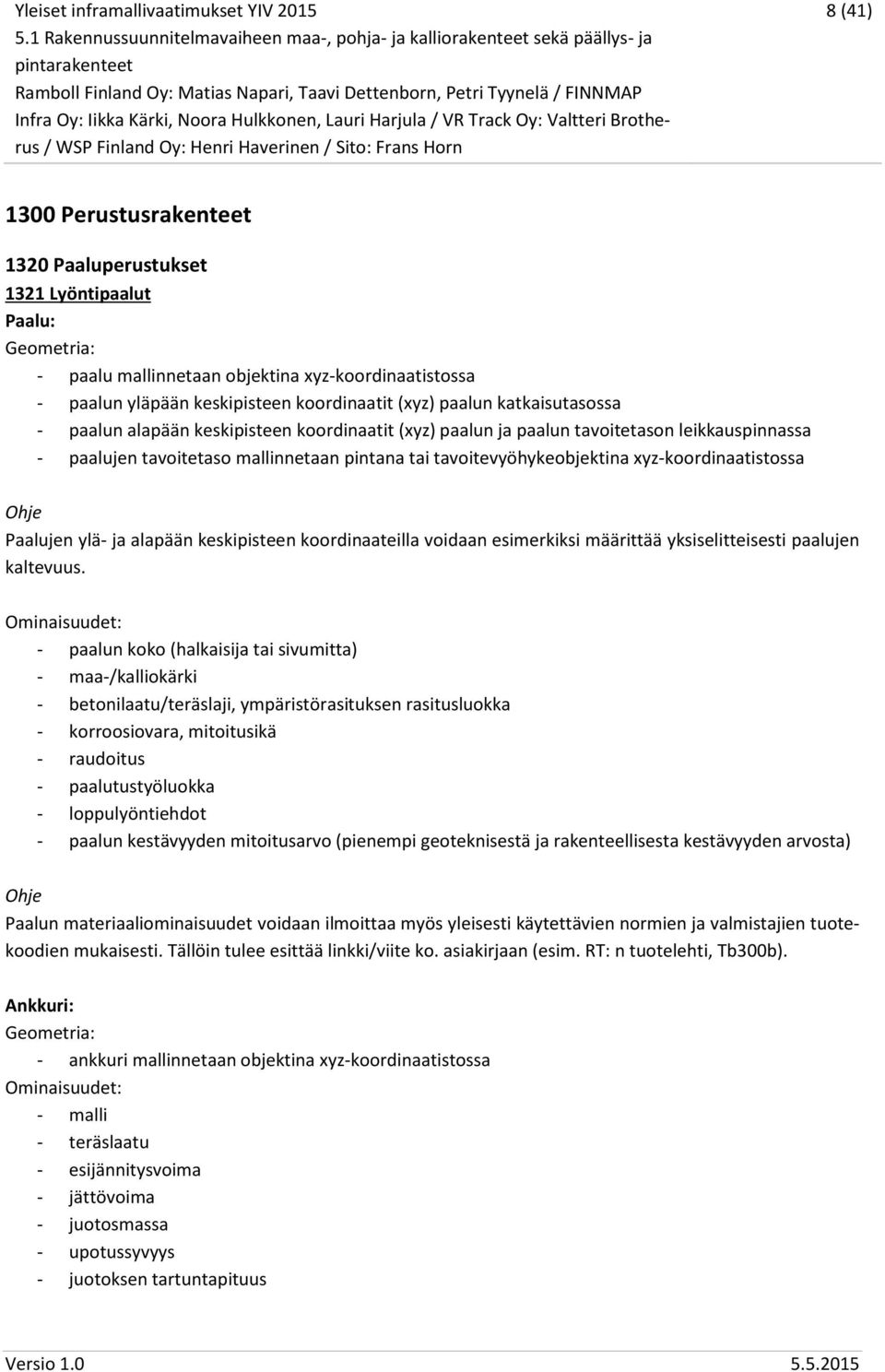 xyz-koordinaatistossa Paalujen ylä- ja alapään keskipisteen koordinaateilla voidaan esimerkiksi määrittää yksiselitteisesti paalujen kaltevuus.