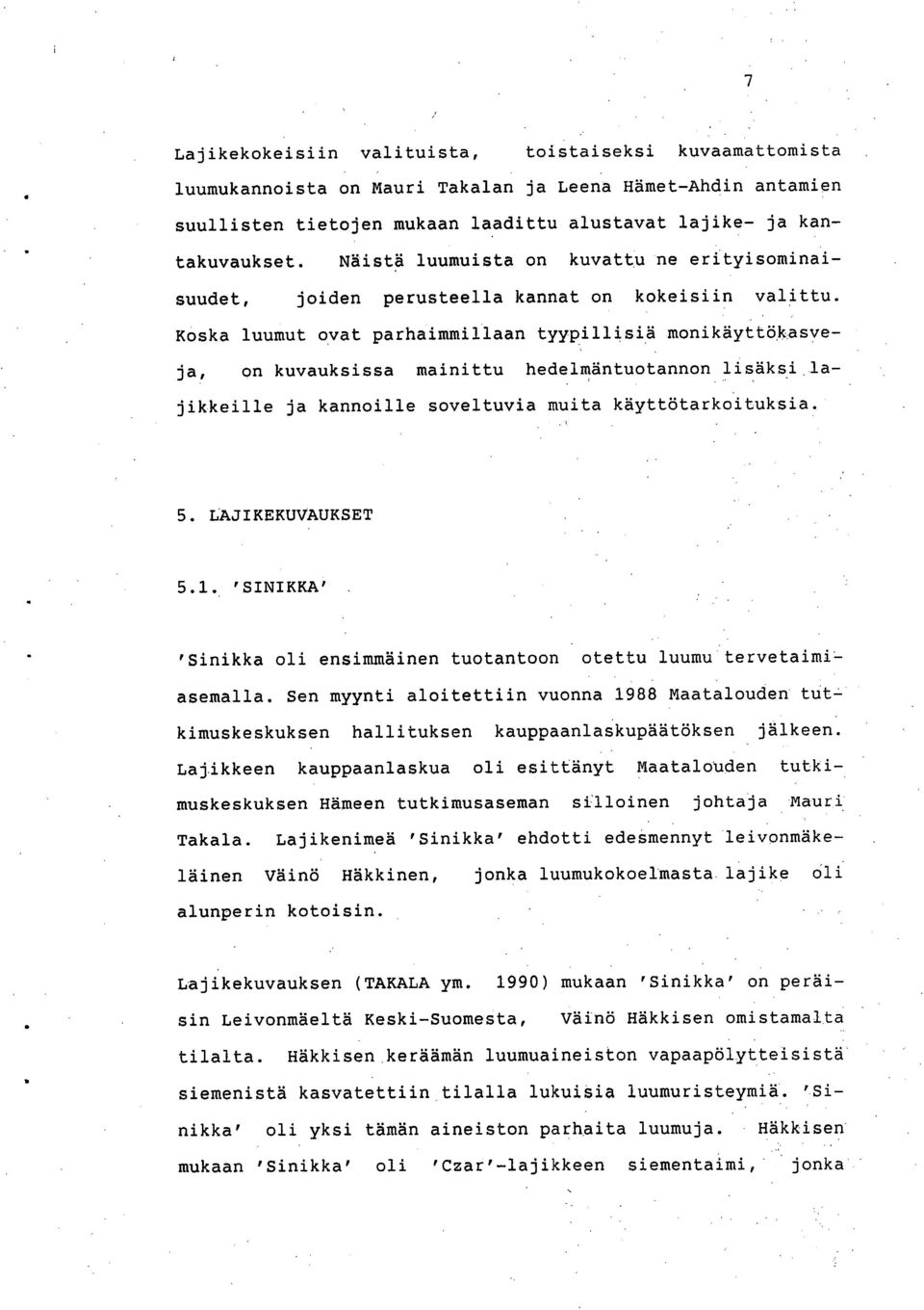 Koska luumut ovat parhaimmillaan tyypillisiä monikäyttökasveja, on kuvauksissa mainittu hedelmäntuotannon lisäksi.lajikkeille ja kannoille soveltuvia muita käyttötarkoituksia. 5. LAJIKEKUVAUKSET 5.1.