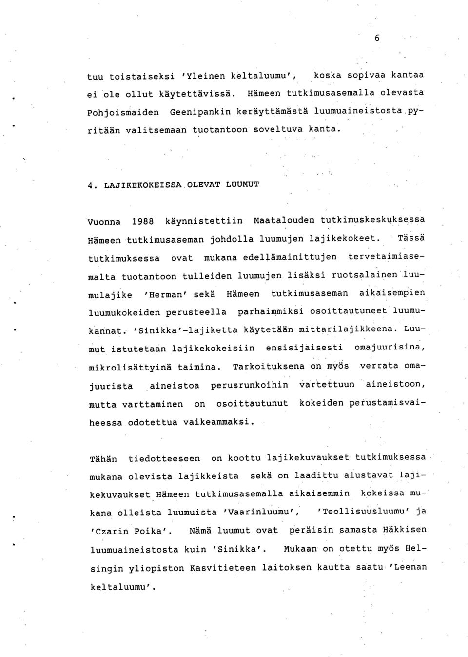 OLEVAT LUUMUT Vuonna 1988 käynnistettiin Maatalouden tutkimuskeskuksessa Hämeen tutkimusaseman johdolla luumujen lajikekokeet.