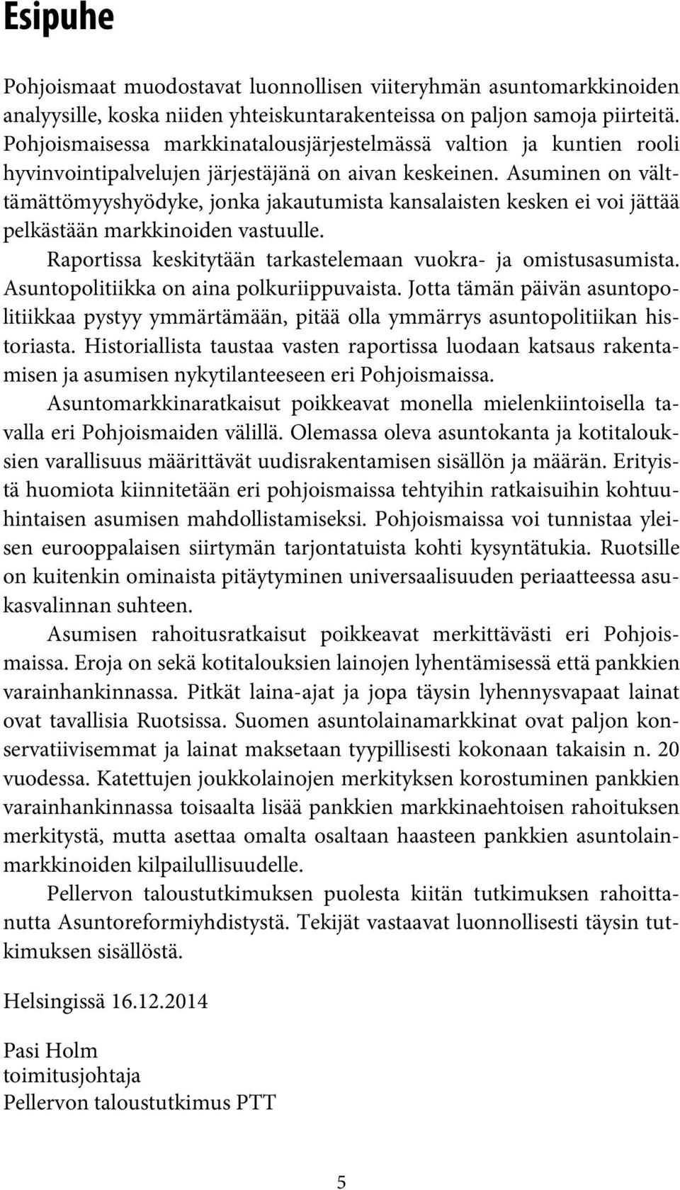 Asuminen on välttämättömyyshyödyke, jonka jakautumista kansalaisten kesken ei voi jättää pelkästään markkinoiden vastuulle. Raportissa keskitytään tarkastelemaan vuokra- ja omistusasumista.