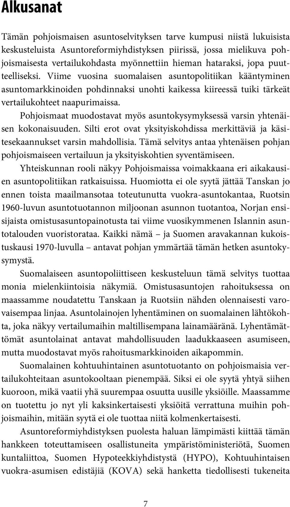 Pohjoismaat muodostavat myös asuntokysymyksessä varsin yhtenäisen kokonaisuuden. Silti erot ovat yksityiskohdissa merkittäviä ja käsitesekaannukset varsin mahdollisia.