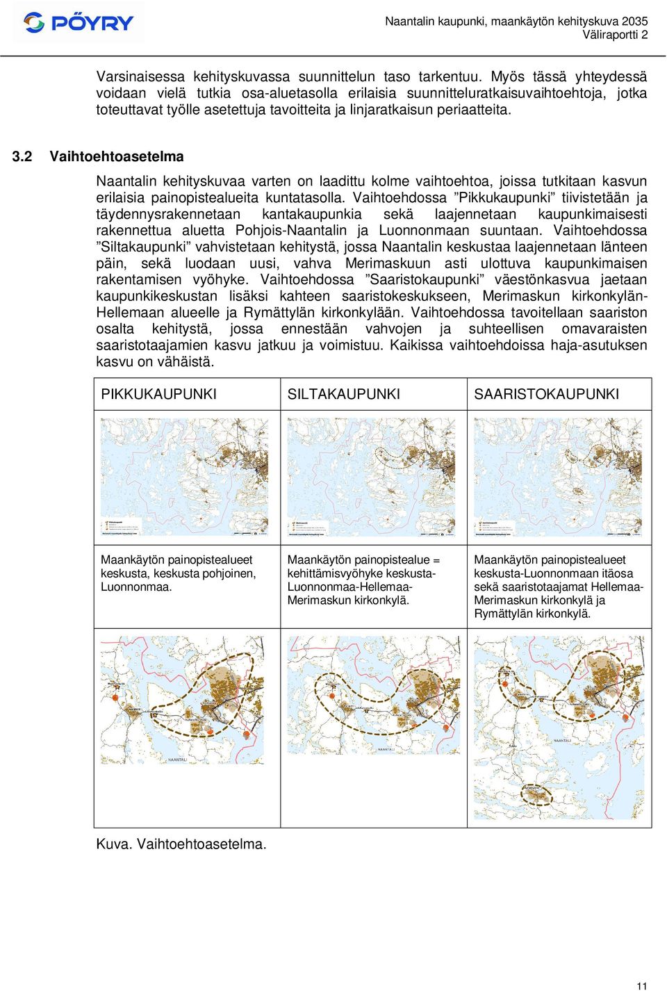 2 Vaihtoehtoasetelma Naantalin kehityskuvaa varten on laadittu kolme vaihtoehtoa, joissa tutkitaan kasvun erilaisia painopistealueita kuntatasolla.