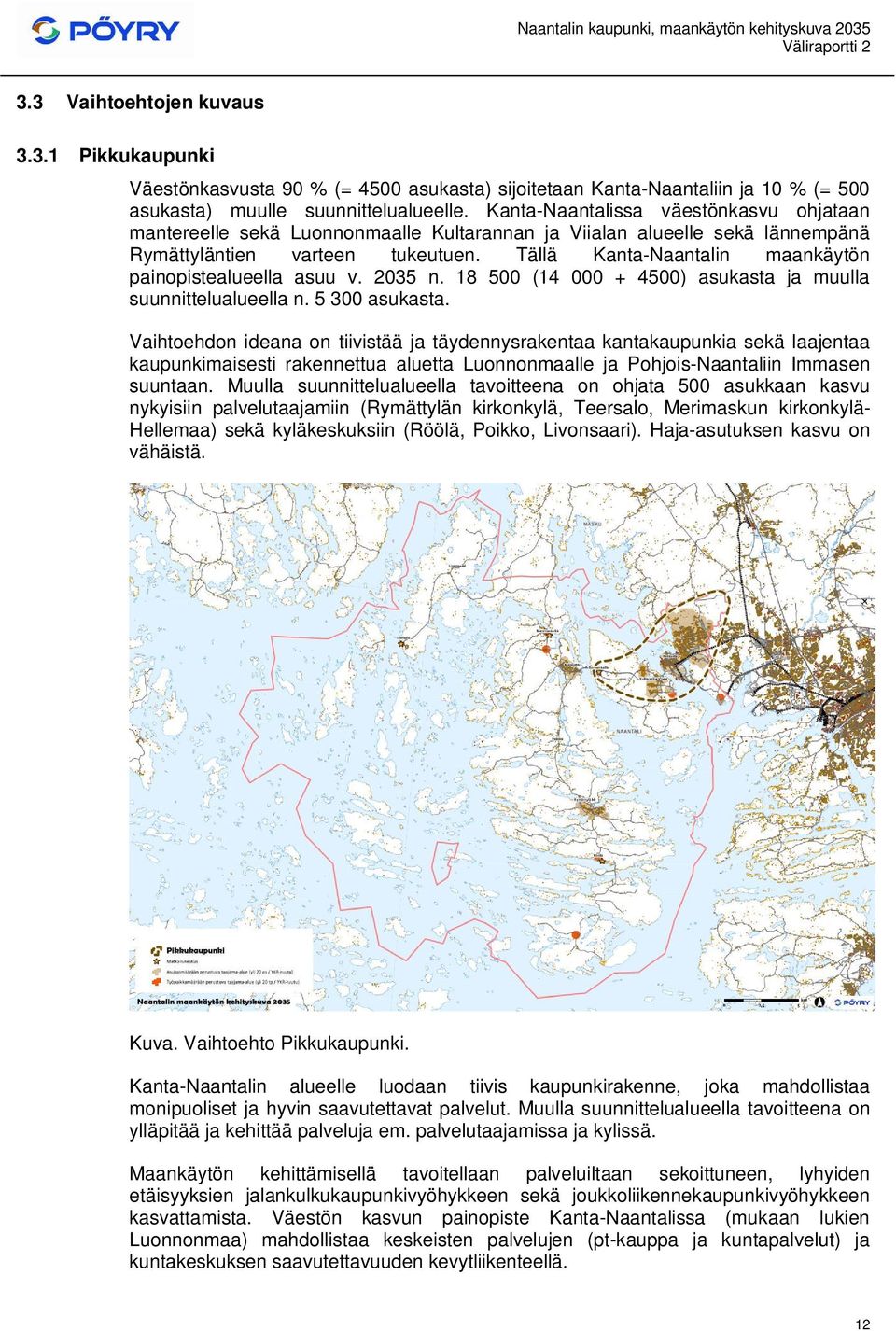 Tällä Kanta-Naantalin maankäytön painopistealueella asuu v. 2035 n. 18 500 (14 000 + 4500) asukasta ja muulla suunnittelualueella n. 5 300 asukasta.