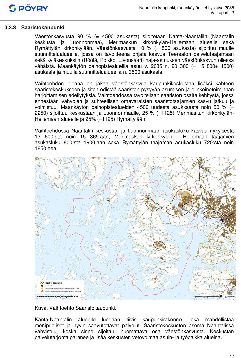 haja-asutuksen väestönkasvun ollessa vähäistä. Maankäytön painopistealueilla asuu v. 2035 n. 20 300 (= 15 800+ 4500) asukasta ja muulla suunnittelualueella n. 3500 asukasta.