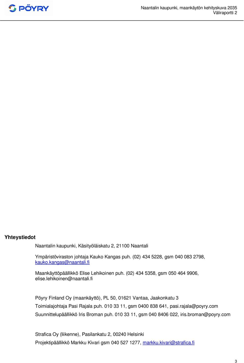 fi Pöyry Finland Oy (maankäyttö), PL 50, 01621 Vantaa, Jaakonkatu 3 Toimialajohtaja Pasi Rajala puh. 010 33 11, gsm 0400 838 641, pasi.rajala@poyry.