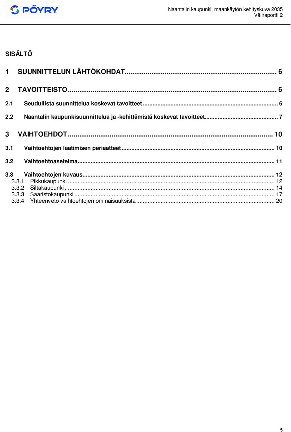 3 Vaihtoehtojen kuvaus... 12 3.3.1 Pikkukaupunki... 12 3.3.2 Siltakaupunki... 14 3.3.3 Saaristokaupunki... 17 3.3.4 Yhteenveto vaihtoehtojen ominaisuuksista.