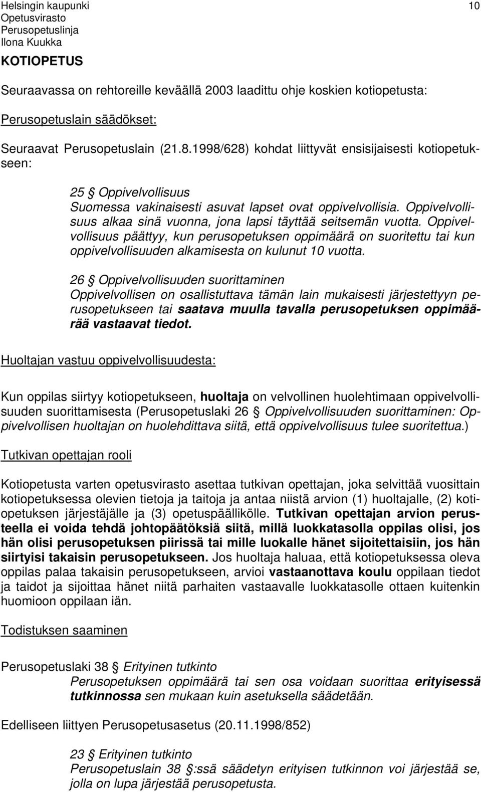 Oppivelvollisuus alkaa sinä vuonna, jona lapsi täyttää seitsemän vuotta.