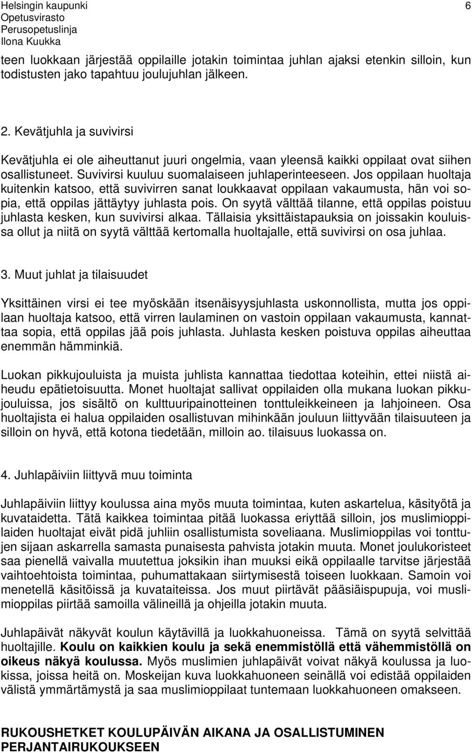 Jos oppilaan huoltaja kuitenkin katsoo, että suvivirren sanat loukkaavat oppilaan vakaumusta, hän voi sopia, että oppilas jättäytyy juhlasta pois.