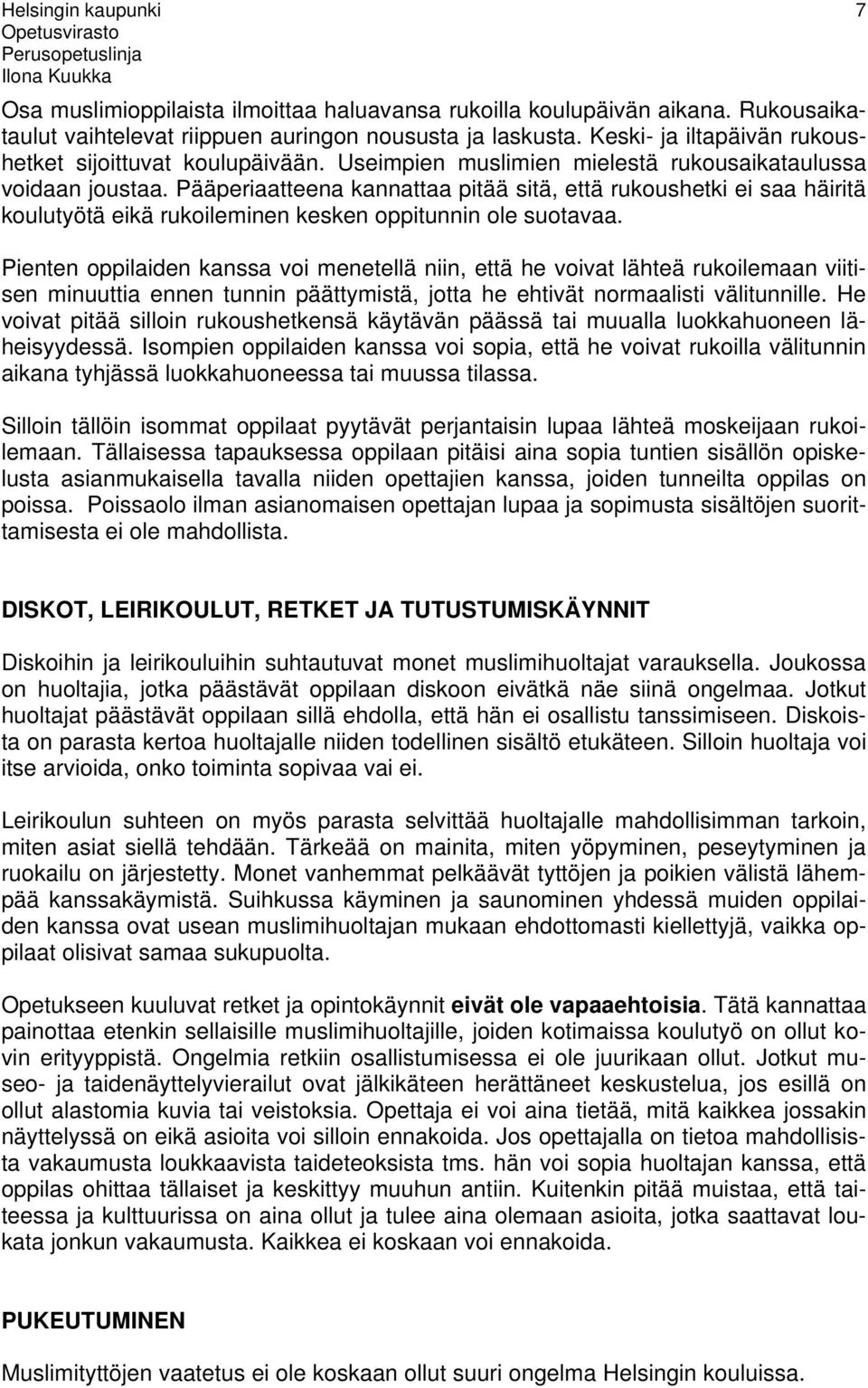 Pääperiaatteena kannattaa pitää sitä, että rukoushetki ei saa häiritä koulutyötä eikä rukoileminen kesken oppitunnin ole suotavaa.