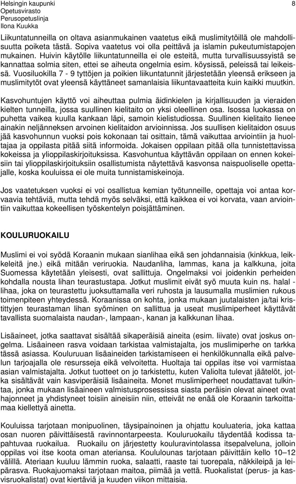 Vuosiluokilla 7-9 tyttöjen ja poikien liikuntatunnit järjestetään yleensä erikseen ja muslimitytöt ovat yleensä käyttäneet samanlaisia liikuntavaatteita kuin kaikki muutkin.