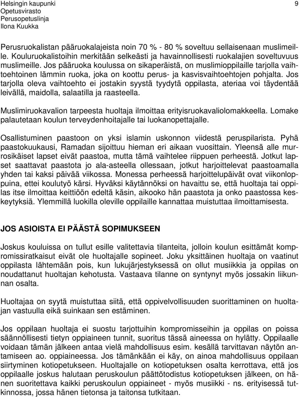 Jos tarjolla oleva vaihtoehto ei jostakin syystä tyydytä oppilasta, ateriaa voi täydentää leivällä, maidolla, salaatilla ja raasteella.