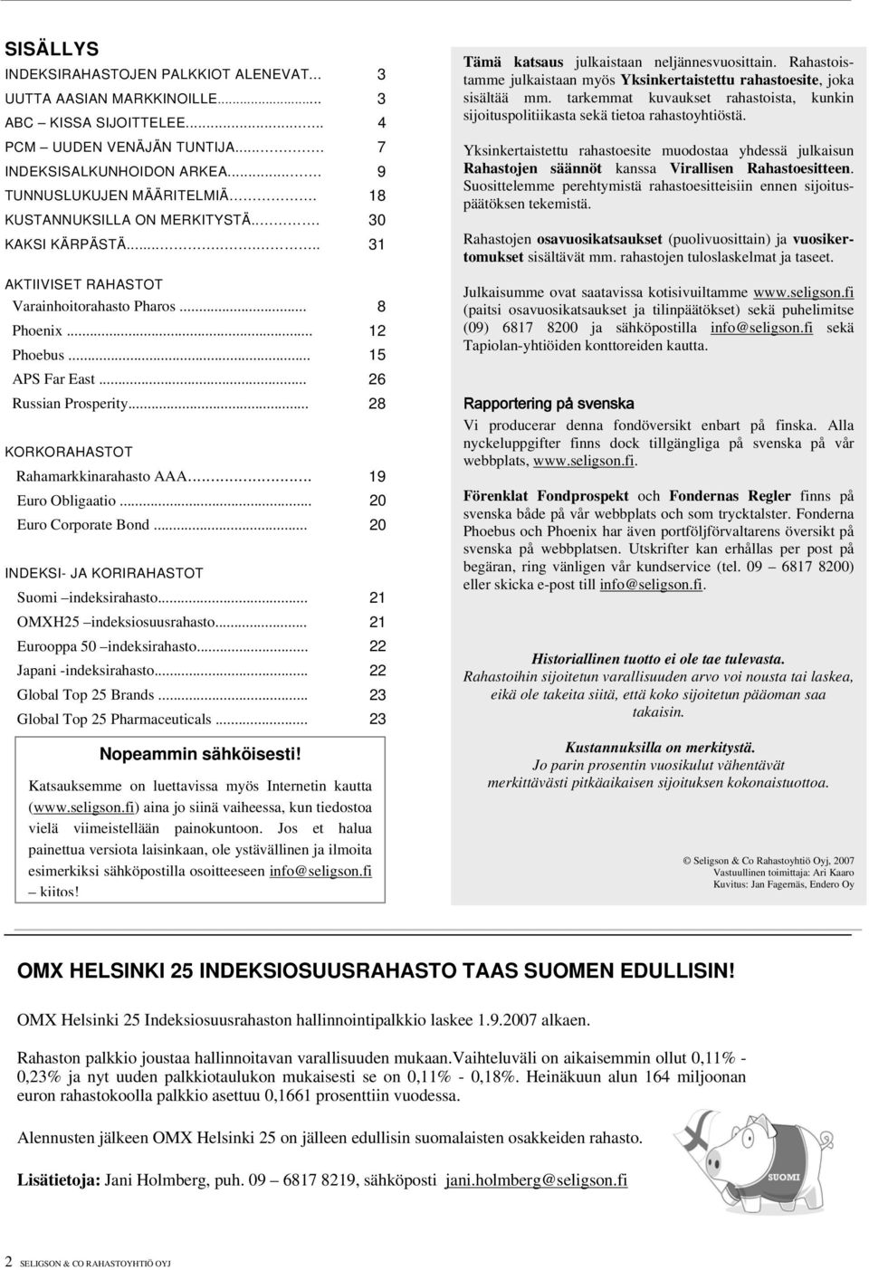 .. 28 KORKORAHASTOT Rahamarkkinarahasto AAA... 19 Euro Obligaatio... 20 Euro Corporate Bond... 20 INDEKSI- JA KORIRAHASTOT Suomi indeksirahasto... 21 OMXH25 indeksiosuusrahasto.