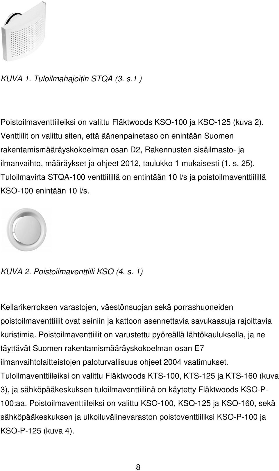 Tuloilmavirta STQA-100 venttiilillä on entintään 10 l/s ja poistoilmaventtiilillä KSO-100 enintään 10 l/s. KUVA 2. Poistoilmaventtiili KSO (4. s.