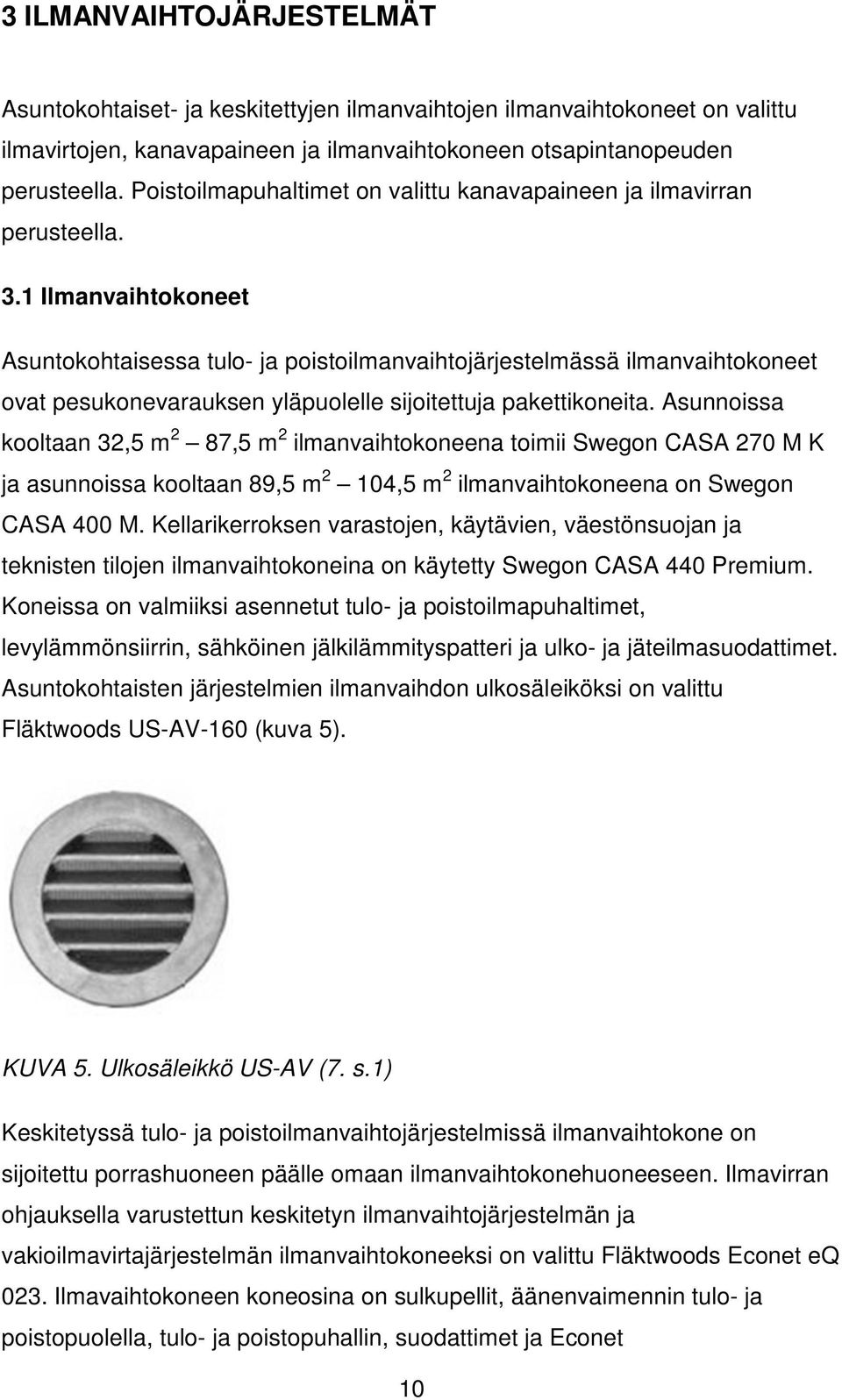 1 Ilmanvaihtokoneet Asuntokohtaisessa tulo- ja poistoilmanvaihtojärjestelmässä ilmanvaihtokoneet ovat pesukonevarauksen yläpuolelle sijoitettuja pakettikoneita.