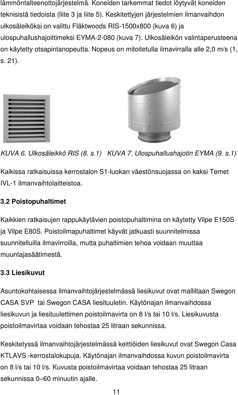 Ulkosäleikön valintaperusteena on käytetty otsapintanopeutta. Nopeus on mitoitetulla ilmavirralla alle 2,0 m/s (1, s.