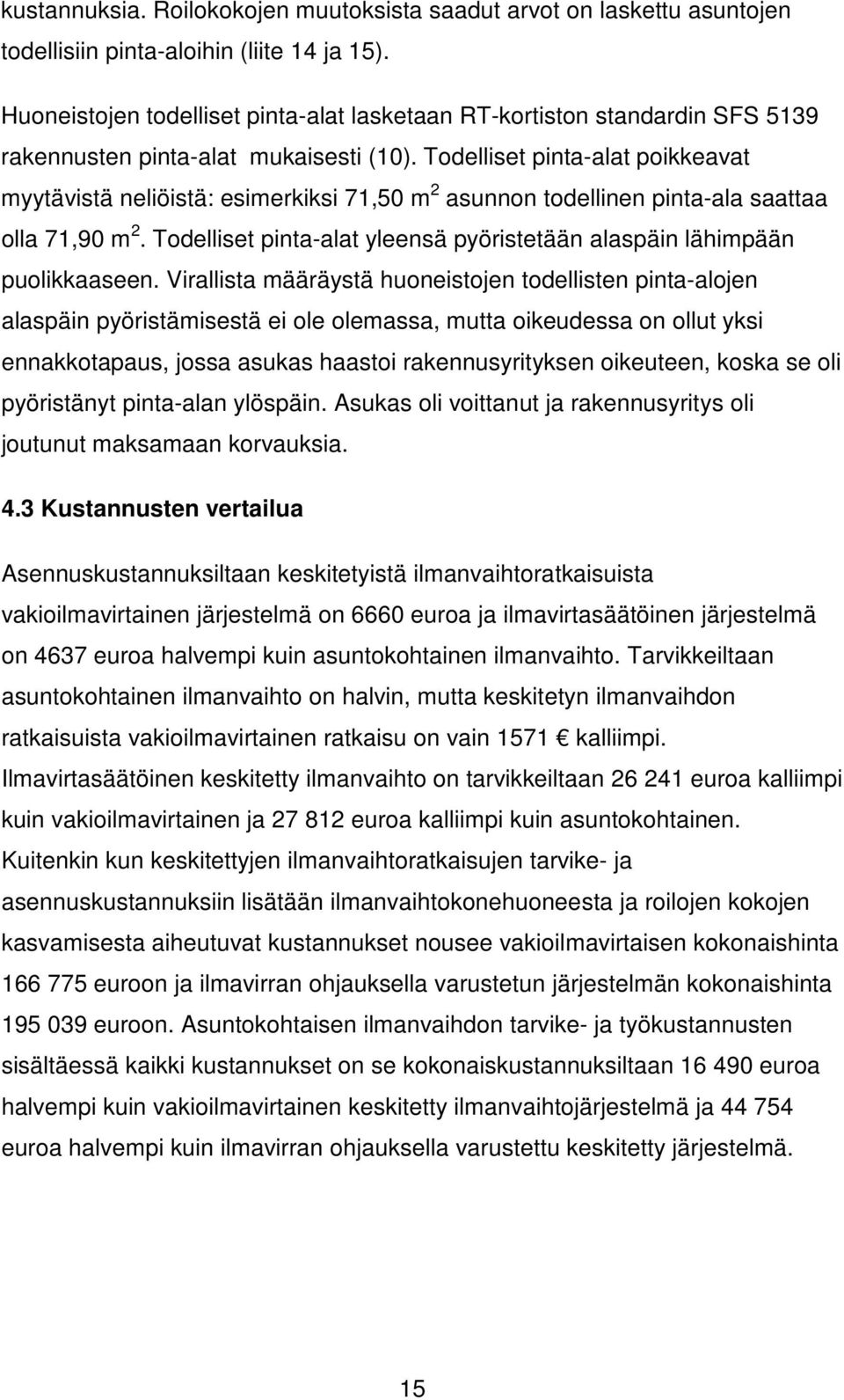 Todelliset pinta-alat poikkeavat myytävistä neliöistä: esimerkiksi 71,50 m 2 asunnon todellinen pinta-ala saattaa olla 71,90 m 2.