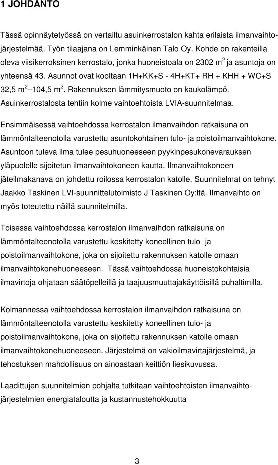 Rakennuksen lämmitysmuoto on kaukolämpö. Asuinkerrostalosta tehtiin kolme vaihtoehtoista LVIA-suunnitelmaa.